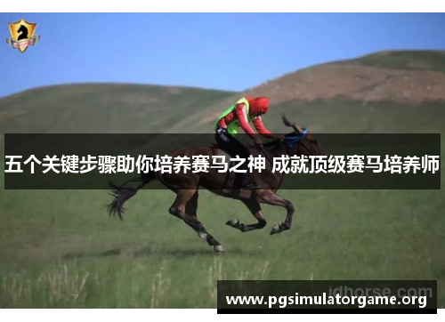 五个关键步骤助你培养赛马之神 成就顶级赛马培养师