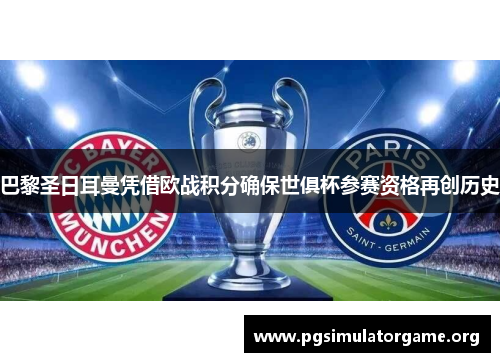 巴黎圣日耳曼凭借欧战积分确保世俱杯参赛资格再创历史