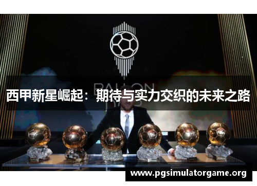 西甲新星崛起：期待与实力交织的未来之路